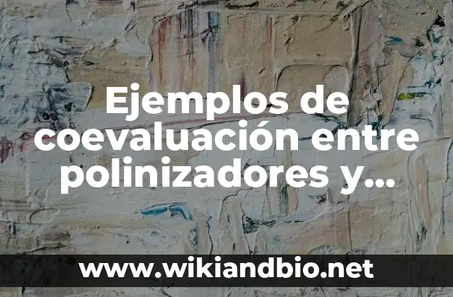 Ejemplos de coevaluación entre polinizadores y plantas: Definición según