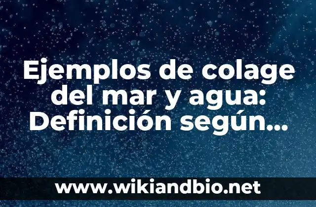 Ejemplos de colage del mar y agua: Definición según Autor, qué es, Concepto y Significado