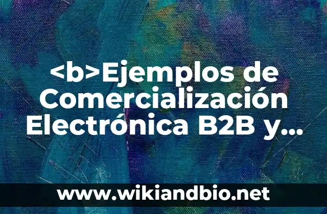 <b>Ejemplos de Comercialización Electrónica B2B y B2C:</b> Conclusión: Definición según Autor, qué es, Concepto y Significado