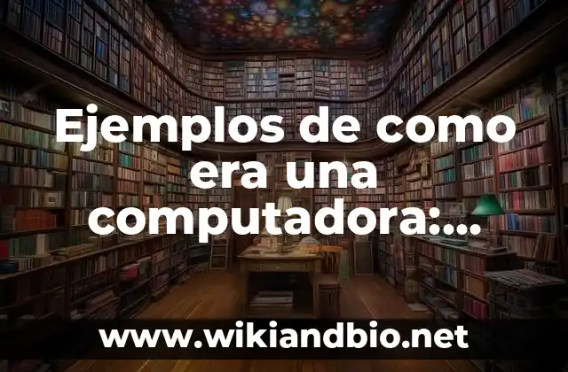 Ejemplos de como era una computadora
