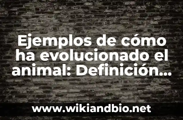 Ejemplos de cómo ha evolucionado el animal