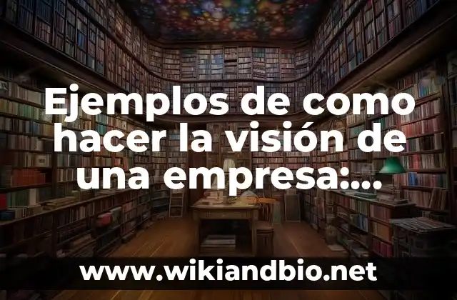 Ejemplos de como hacer la visión de una empresa: Definición según Autor
