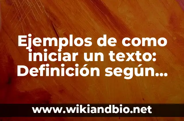 Ejemplos de como iniciar un texto: Definición según Autor, qué es, Concepto y Significado