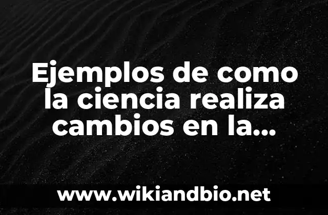 Ejemplos de como la ciencia realiza cambios en la sociedad