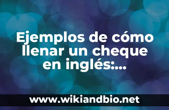 Ejemplos de cómo llenar un cheque en inglés: Definición según Autor, qué