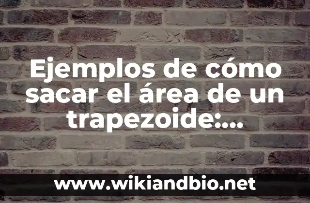Ejemplos de cómo sacar el área de un trapezoide: Definición según Autor, qué es, Concepto y Significado