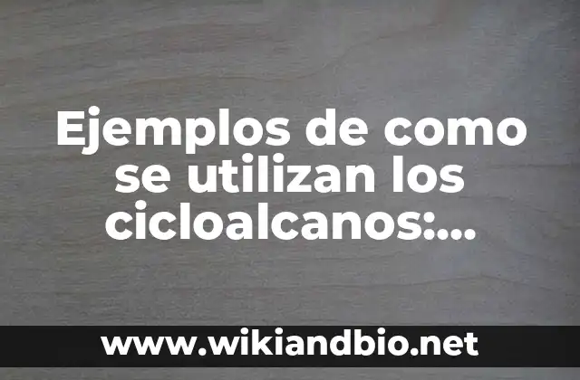 Ejemplos de como se utilizan los cicloalcanos: Definición según Autor, qué