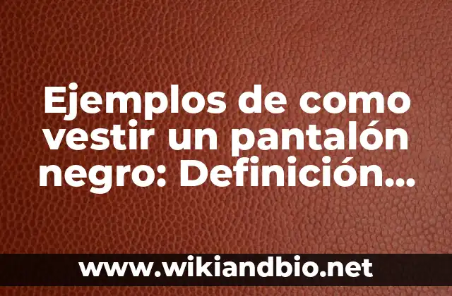 Ejemplos de como vestir un pantalón negro: Definición según Autor, ¿qué es?