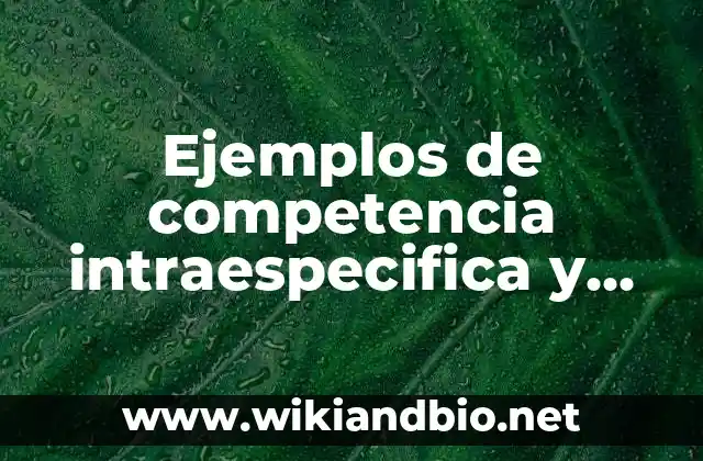 Ejemplos de competencia intraespecifica y interespecifica: Definición según