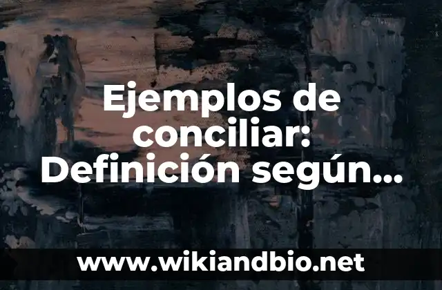 Ejemplos de conciliar: Definición según Autor, qué es, Concepto