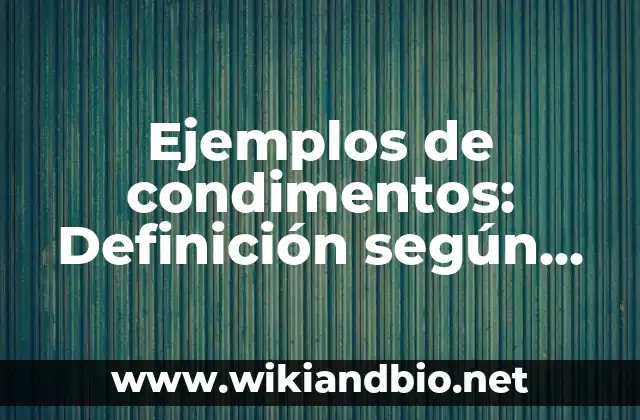 Ejemplos de condimentos: Definición según Autor, qué es, Concepto