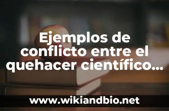 Ejemplos de conflicto entre el quehacer científico y la ética: Definición