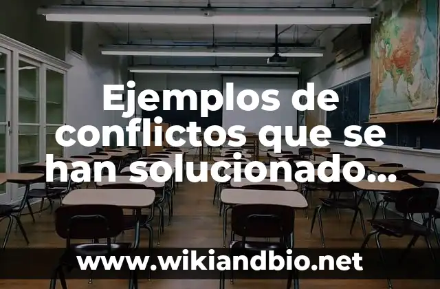 Ejemplos de conflictos que se han solucionado mediante la negociación