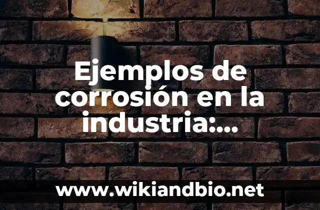 Ejemplos de corrosión en la industria: Definición según Autor, ¿qué es?