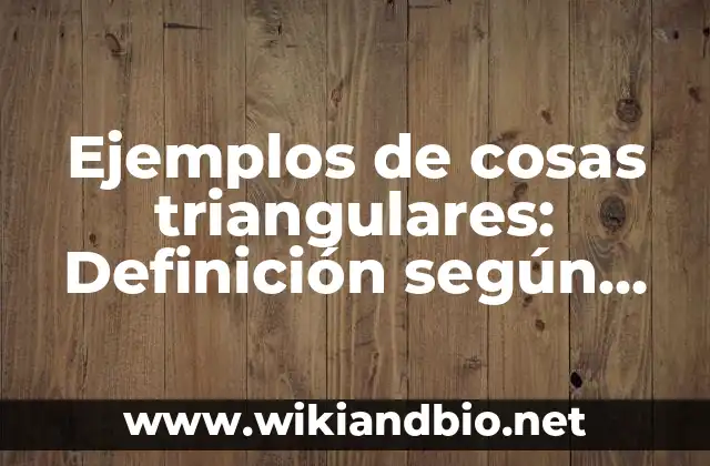 Ejemplos de cosas triangulares: Definición según Autor, qué es, Concepto