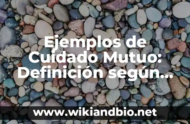 Ejemplos de Cuidado Mutuo: Definición según Autor, qué es, Concepto