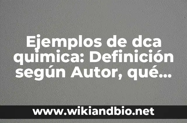Ejemplos de dca quimica: Definición según Autor, qué es, Concepto