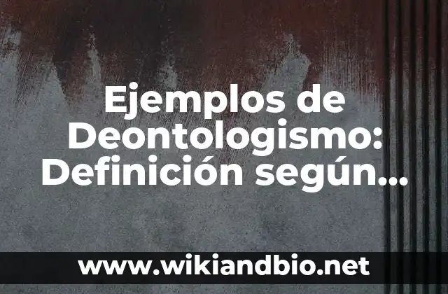Ejemplos de Deontologismo: Definición según Autor, qué es, Concepto