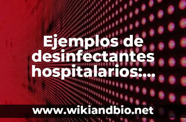 Ejemplos de desinfectantes hospitalarios: Definición según Autor, ¿qué es?