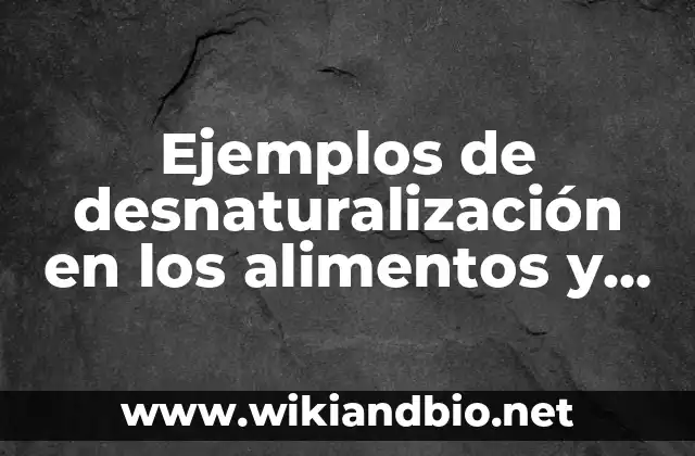Ejemplos de desnaturalización en los alimentos y sus cambios