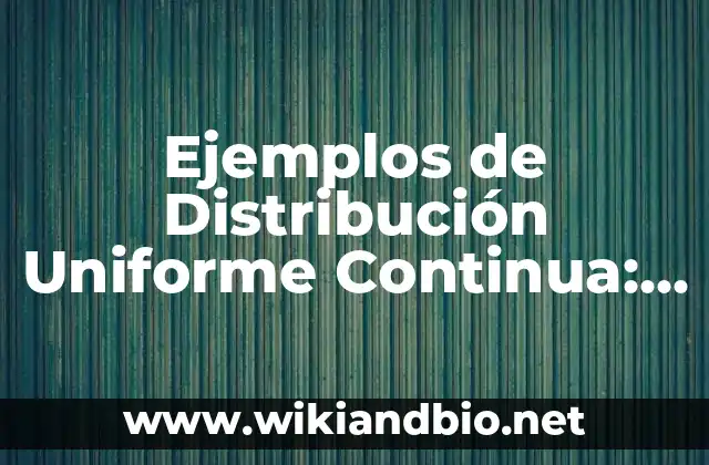 Ejemplos de Distribución Uniforme Continua: Definición según Autor, ¿qué es?