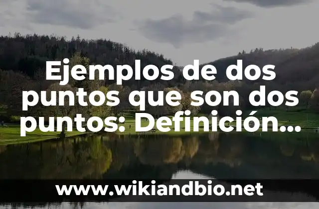 Ejemplos de dos puntos que son dos puntos: Definición según Autor, ¿qué es?