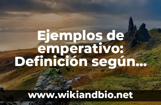 Ejemplos de emperativo: Definición según Autor, qué es, Concepto y Significado