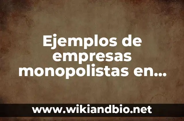 Ejemplos de empresas monopolistas en México: Definición según Autor, qué