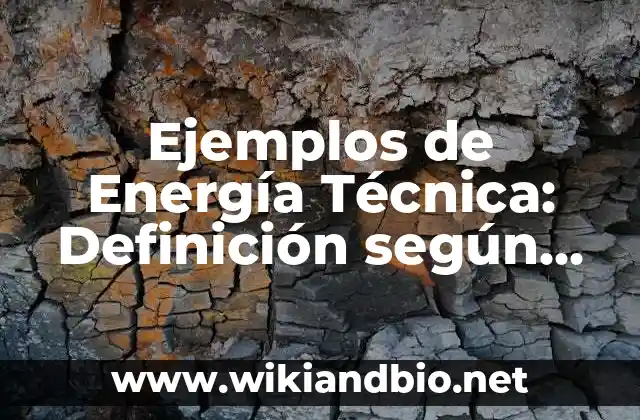 Ejemplos de Energía Técnica: Definición según Autor, qué es, Concepto