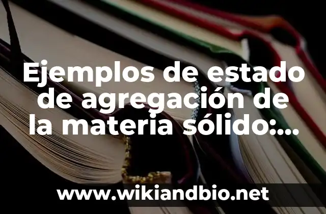 Ejemplos de estado de agregación de la materia sólido