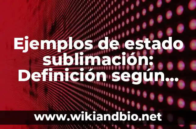 Ejemplos de estado sublimación: Definición según Autor, qué es, Concepto