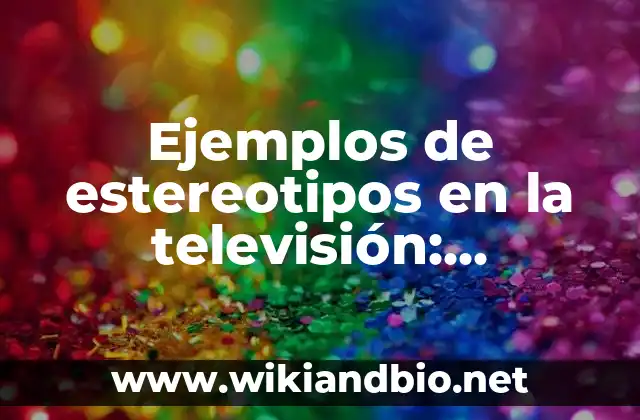 Ejemplos de estereotipos en la televisión: Definición según Autor, ¿qué es?