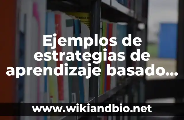 Ejemplos de estrategias de aprendizaje basado en competencias para