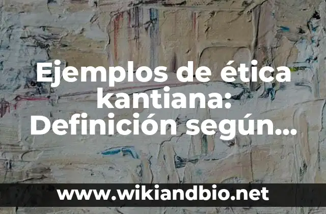 Ejemplos de ética kantiana: Definición según Autor, qué es, Concepto
