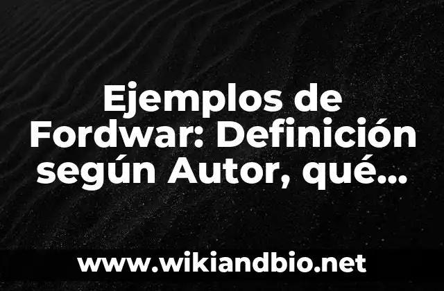 Ejemplos de Fordwar: Definición según Autor, qué es, Concepto y Significado