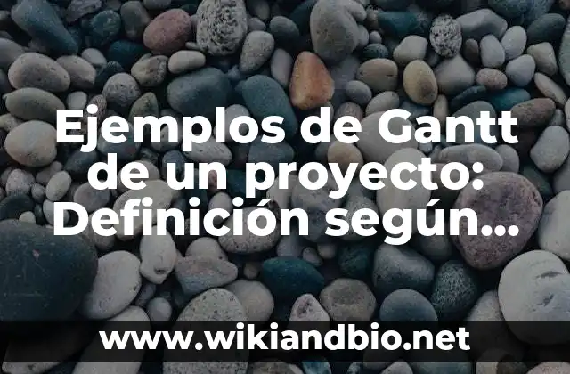 Ejemplos de Gantt de un proyecto: Definición según Autor, qué es, Concepto