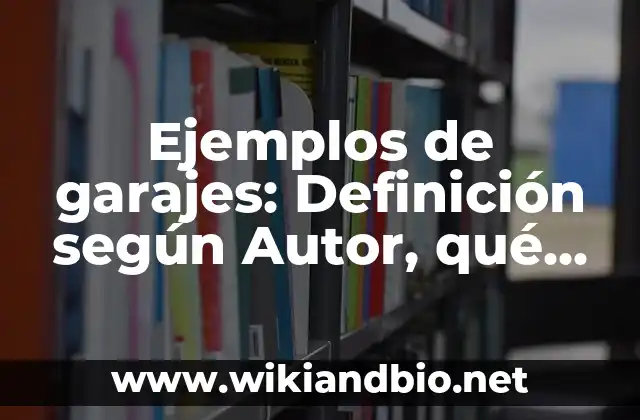 Ejemplos de garajes: Definición según Autor, qué es, Concepto y Significado