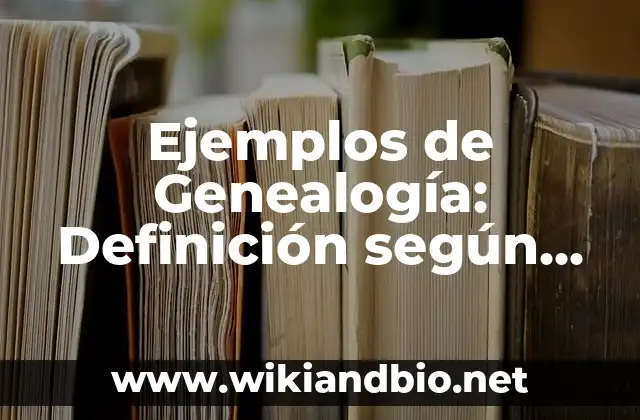 Ejemplos de Genealogía: Definición según Autor, qué es, Concepto