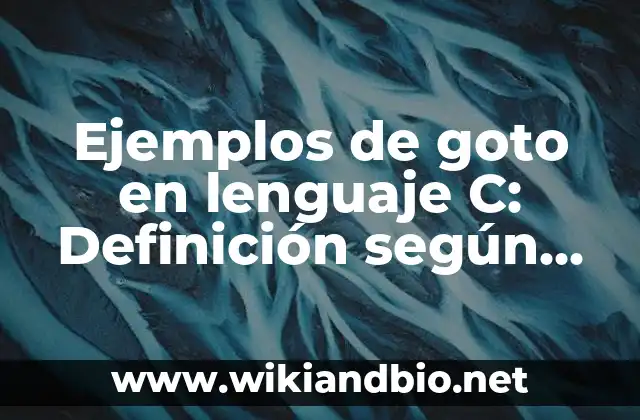 Ejemplos de goto en lenguaje C: Definición según Autor, qué es, Concepto