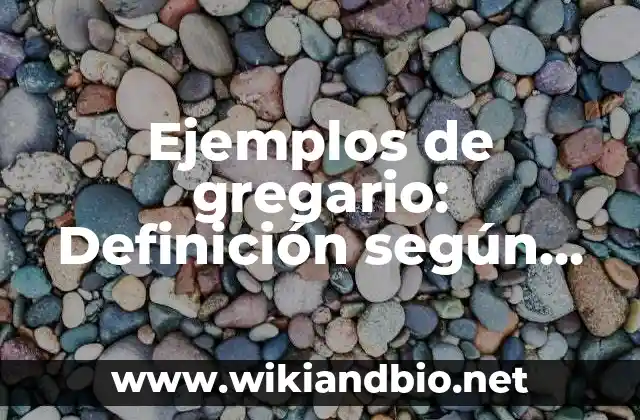 Ejemplos de gregario: Definición según Autor, qué es, Concepto y Significado