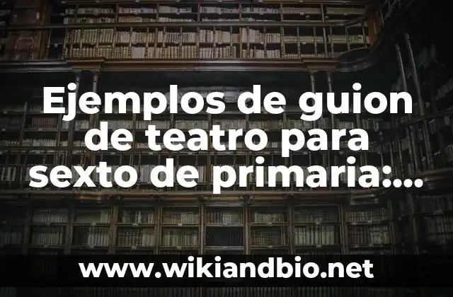 Ejemplos de guion de teatro para sexto de primaria: Definición según Autor