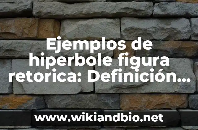 Ejemplos de hiperbole figura retorica: Definición según Autor, ¿qué es?