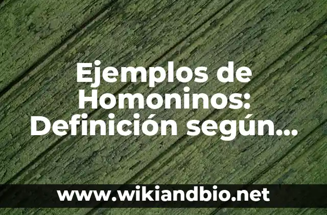 Ejemplos de Homoninos: Definición según Autor, qué es, Concepto