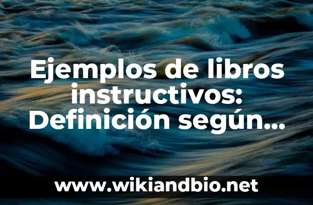 Ejemplos de libros instructivos: Definición según Autor, qué es, Concepto y Significado