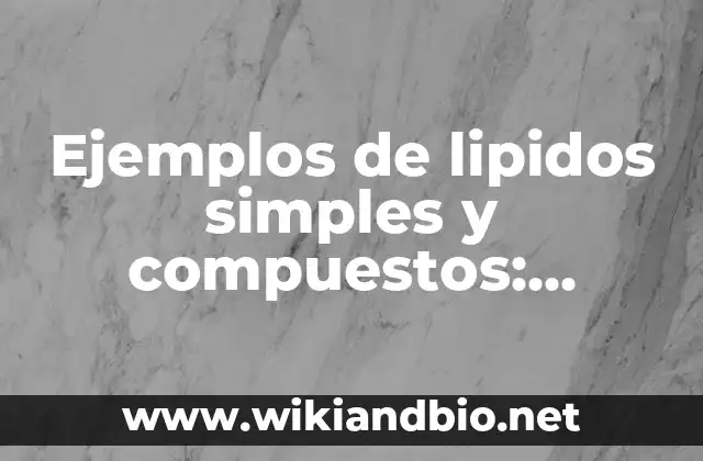 Ejemplos de lipidos simples y compuestos: Definición según Autor, ¿qué es?
