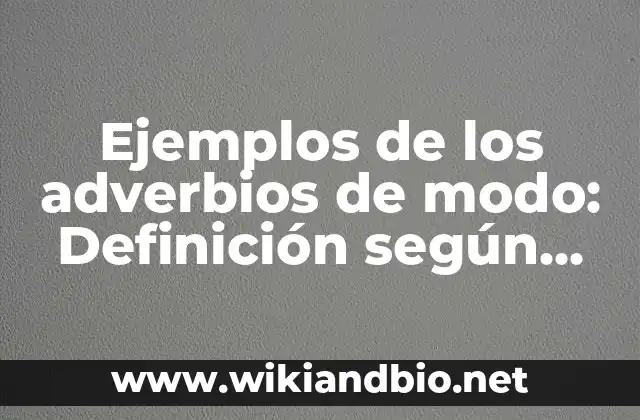 Ejemplos de los adverbios de modo: Definición según Autor, qué es, Concepto