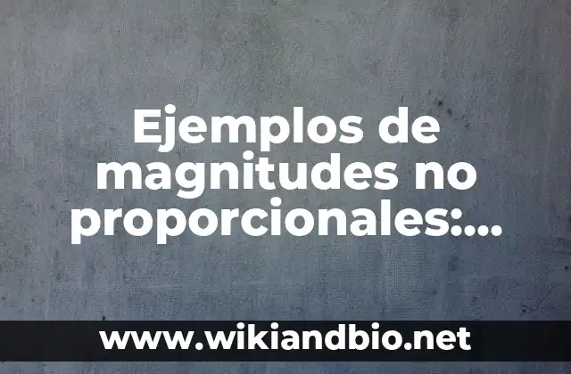 Ejemplos de magnitudes no proporcionales: Definición según Autor, ¿qué es?