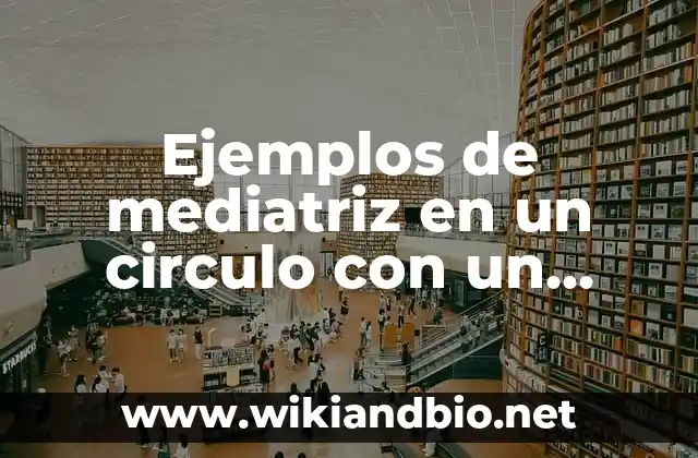 Ejemplos de mediatriz en un circulo con un triangulo: Definición según Autor, qué es, Concepto y Significado