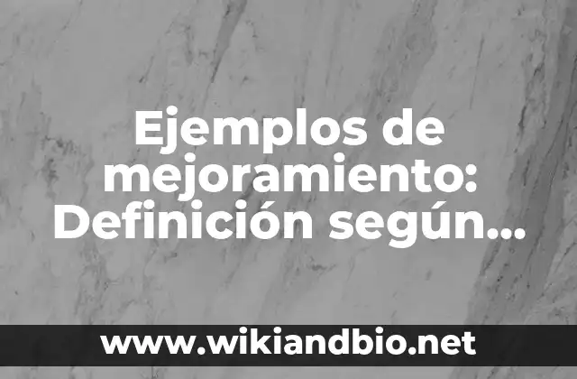 Ejemplos de mejoramiento: Definición según Autor, qué es, Concepto y Significado