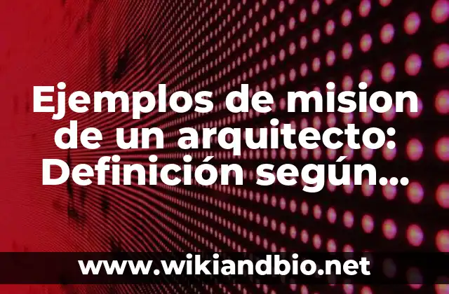 Ejemplos de mision de un arquitecto: Definición según Autor, ¿qué es?